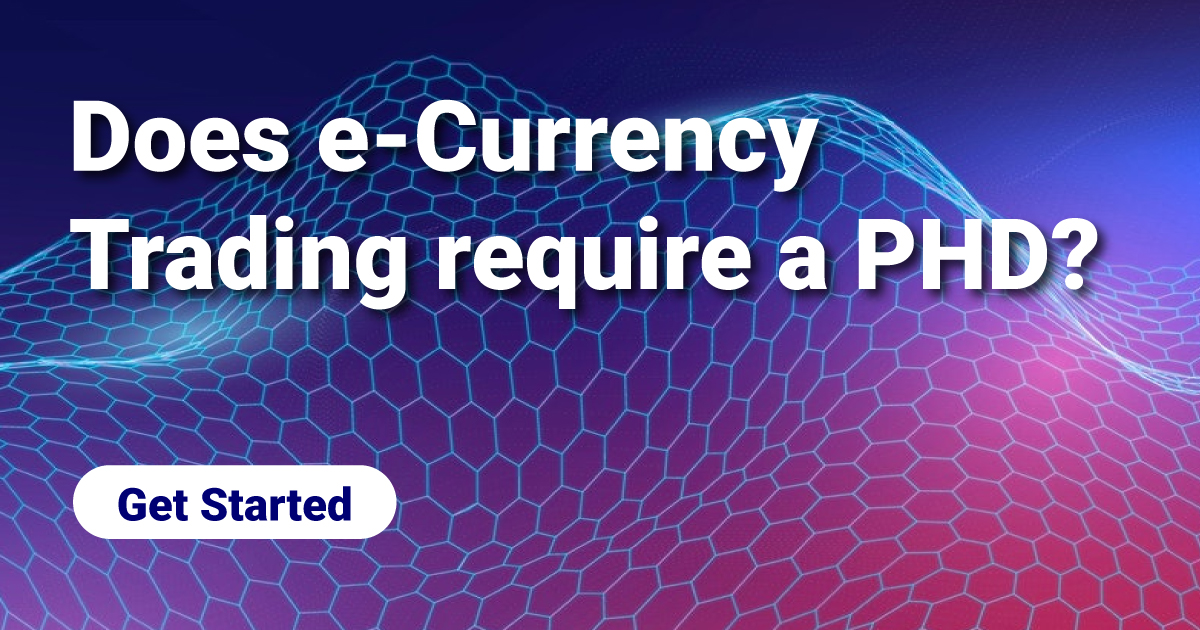Does e-Currency Trading require a PHD?