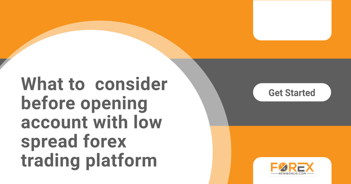 What to consider before opening account with low spread forex trading platform